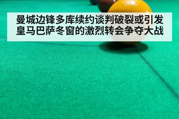 曼城边锋多库续约谈判破裂或引发皇马巴萨冬窗的激烈转会争夺大战